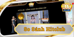 So sánh Hitclub vs top game hot - Cổng nào tốt hơn?
