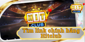 Tìm link chính hãng Hitclub - Trải nghiệm ổn định & an toàn